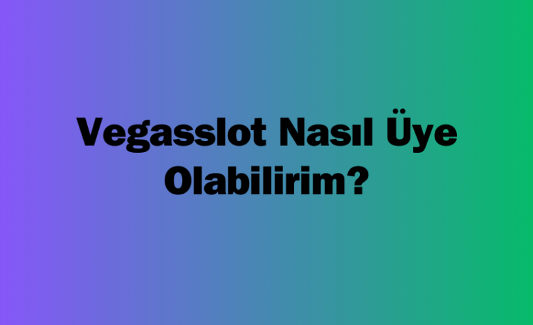 Vegasslot Nasıl Üye Olabilirim?