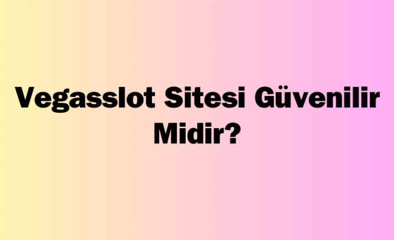 Vegasslot Sitesi Güvenilir Midir?