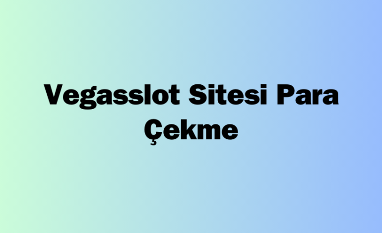 Vegasslot Sitesi Para Çekme